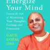 Energize Your Mind: Learn the Art of Mastering Your Thoughts, Feelings and Emotions
